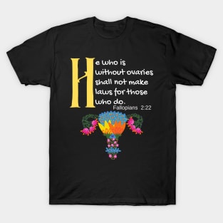 "He Who Is Without Ovaries Shall Not Make Laws For Those Who Do" Fillopians 2:22 T-Shirt